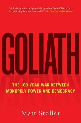 Goliath : The 100-Year War Between Monopoly Power and Democracy