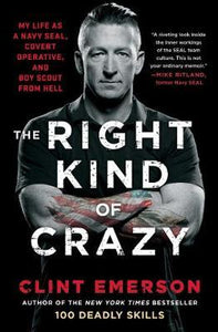 The Right Kind of Crazy : My Life as a Navy SEAL, Covert Operative, and Boy Scout from Hell