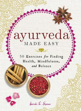 Ayurveda Made Easy : 50 Exercises for Finding Health, Mindfulness, and Balance - BookMarket