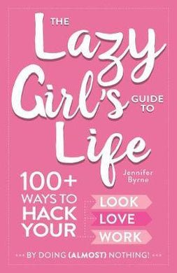 The Lazy Girl's Guide to Life : 100+ Ways to Hack Your Look, Love, and Work By Doing (Almost) Nothing! - BookMarket