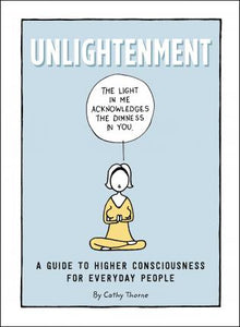 Unlightenment : A Guide to Higher Consciousness for Everyday People
