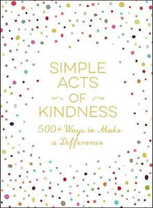 Simple Acts of Kindness : 500+ Ways to Make a Difference