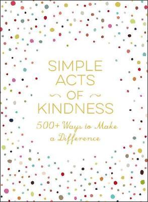 Simple Acts of Kindness : 500+ Ways to Make a Difference