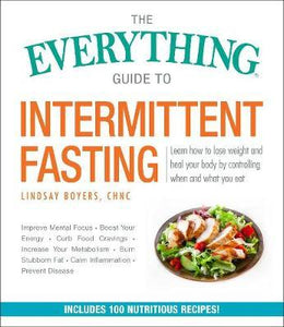 The Everything Guide to Intermittent Fasting : Features 5:2, 16/8, and Weekly 24-Hour Fast Plans