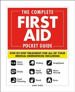 The Complete First Aid Pocket Guide : Step-by-Step Treatment for All of Your Medical Emergencies Including * Heart Attack * Stroke * Food Poisoning * Choking * Head Injuries * Shock * Anaphylaxis * Minor Wounds * Burns - BookMarket