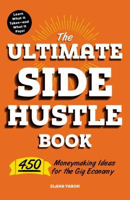 The Ultimate Side Hustle Book : 450 Moneymaking Ideas for the Gig Economy - BookMarket