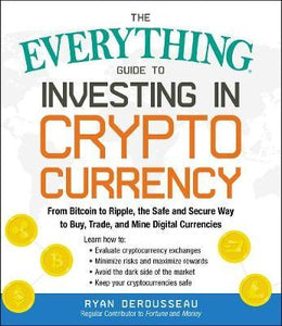 The Everything Guide to Investing in Cryptocurrency : From Bitcoin to Ripple, the Safe and Secure Way to Buy, Trade, and Mine Digital Currencies - BookMarket