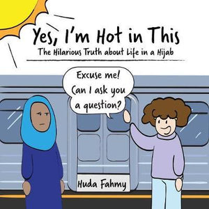Yes, I'm Hot in This : The Hilarious Truth about Life in a Hijab