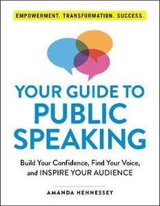 Your Guide to Public Speaking : Build Your Confidence, Find Your Voice, and Inspire Your Audience