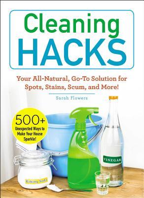 Cleaning Hacks : Your All-Natural, Go-To Solution for Spots, Stains, Scum, and More!