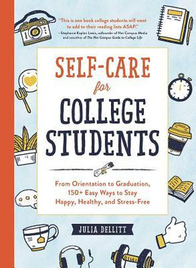 Self-Care for College Students : From Orientation to Graduation, 150+ Easy Ways to Stay Happy, Healthy, and Stress-Free - BookMarket