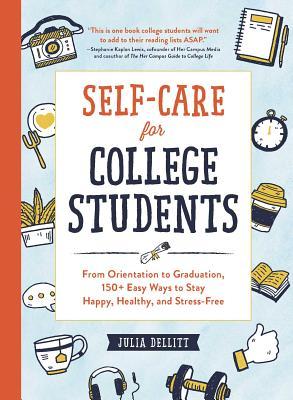 Self-Care for College Students : From Orientation to Graduation, 150+ Easy Ways to Stay Happy, Healthy, and Stress-Free - BookMarket