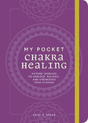 My Pocket Chakra Healing : Anytime Exercises to Unblock, Balance, and Strengthen Your Chakras