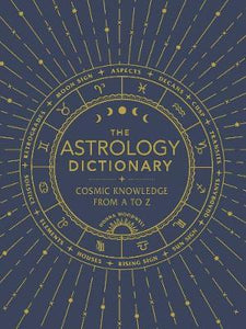 The Astrology Dictionary : Cosmic Knowledge from A to Z