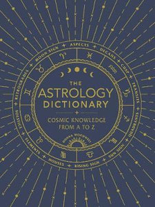 The Astrology Dictionary : Cosmic Knowledge from A to Z