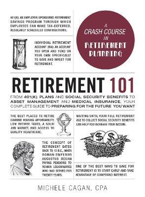 Retirement 101 : From 401(k) Plans and Social Security Benefits to Asset Management and Medical Insurance, Your Complete Guide to Preparing for the Future You Want