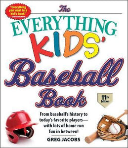 The Everything Kids' Baseball Book, 11th Edition : From Baseball's History to Today's Favorite Players-with Lots of Home Run Fun in Between!