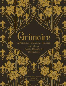 Grimoire : A Personal-& Magical-Record of Spells, Rituals, & Divinations