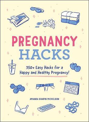 Pregnancy Hacks : 350+ Easy Hacks for a Happy and Healthy Pregnancy!
