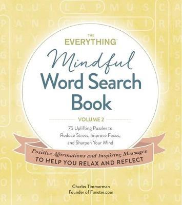 The Everything Mindful Word Search Book, Volume 2 : 75 Uplifting Puzzles to Reduce Stress, Improve Focus, and Sharpen Your Mind