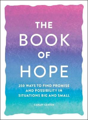 The Book of Hope : 250 Ways to Find Promise and Possibility in Situations Big and Small