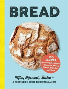 Bread : Mix, Knead, Bake-A Beginner's Guide to Bread Making