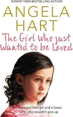 The Girl Who Just Wanted To Be Loved : A Damaged Little Girl and a Foster Carer Who Wouldn't Give Up - BookMarket