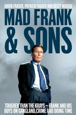 Mad Frank and Sons : Tougher than the Krays, Frank and his boys on gangland, crime and doing time - BookMarket