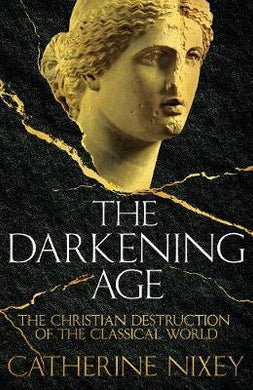 The Darkening Age : The Christian Destruction of the Classical World - BookMarket