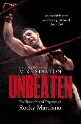 Unbeaten : The Triumphs and Tragedies of Rocky Marciano