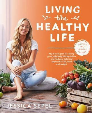 Living the Healthy Life : An 8 week plan for letting go of unhealthy dieting habits and finding a balanced approach to weight loss - BookMarket