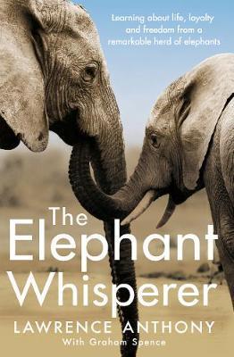 The Elephant Whisperer : Learning About Life, Loyalty and Freedom From a Remarkable Herd of Elephants