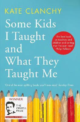 Some Kids I Taught And What They Taught : Winner of the Orwell Prize for Political Writing 2020