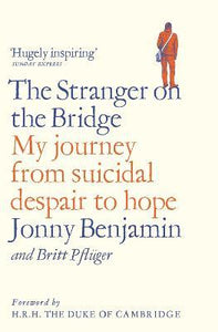 The Stranger on the Bridge : My Journey from Suicidal Despair to Hope