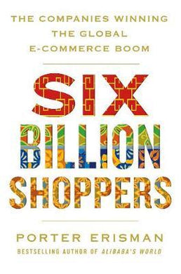 Six Billion Shoppers : The Companies Winning the Global E-Commerce Boom - BookMarket