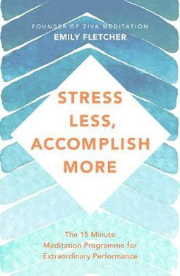 Stress Less, Accomplish More : The 15-Minute Meditation Programme for Extraordinary Performance - BookMarket