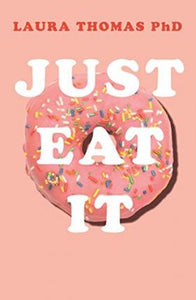 Just Eat It : How Intuitive Eating Can Help You...