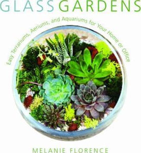 Glass Gardens : Easy Terrariums, Aeriums, and Aquariums for Your Home or Office