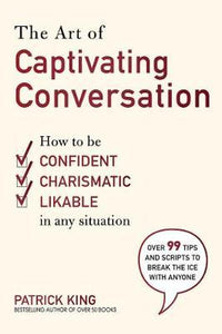 The Art of Captivating Conversation : How to Be Confident, Charismatic, and Likable in Any Situation