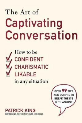 The Art of Captivating Conversation : How to Be Confident, Charismatic, and Likable in Any Situation