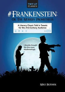 #Frankenstein; Or, The Modern Prometheus : A Literary Classic Told in Tweets for the 21st Century Audience