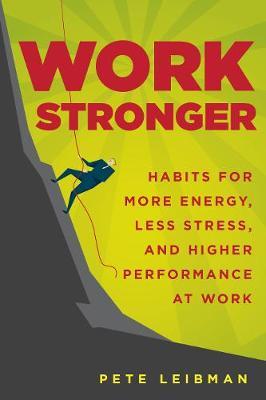 Work Stronger : Habits for More Energy, Less Stress, and Higher Performance at Work