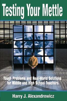 Testing Your Mettle : Tough Problems and Real-World Solutions for Middle and High School Teachers - BookMarket