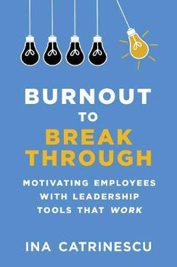 Burnout to Breakthrough : Motivating Employees with Leadership Tools That Work - BookMarket