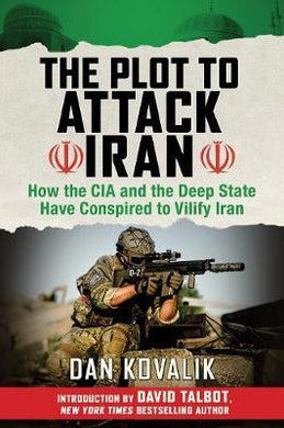 The Plot to Attack Iran : How the CIA and the Deep State Have Conspired to Vilify Iran - BookMarket