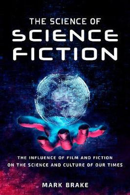The Science of Science Fiction : The Influence of Film and Fiction on the Science and Culture of Our Times - BookMarket
