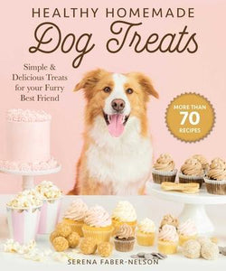 Healthy Homemade Dog Treats : More than 70 Simple & Delicious Treats for Your Furry Best Friend