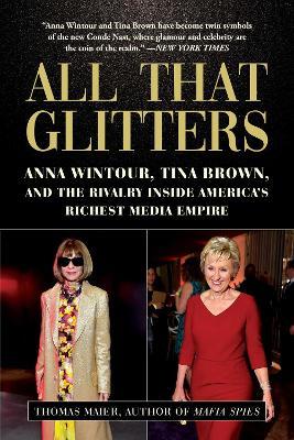 All That Glitters : Anna Wintour, Tina Brown, and the Rivalry Inside America's Richest Media Empire
