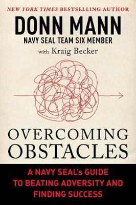 Overcoming Obstacles : A Navy SEAL's Guide to Beating Adversity and Finding Success