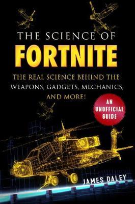 The Science of Fortnite : The Real Science Behind the Weapons, Gadgets, Mechanics, and More!